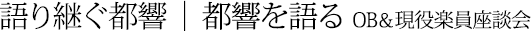 語り継ぐ都響 | 都響を語る OB&現役楽員座談会
